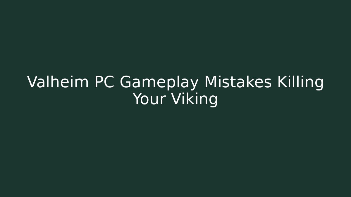 Valheim PC Gameplay Mistakes Killing Your Viking