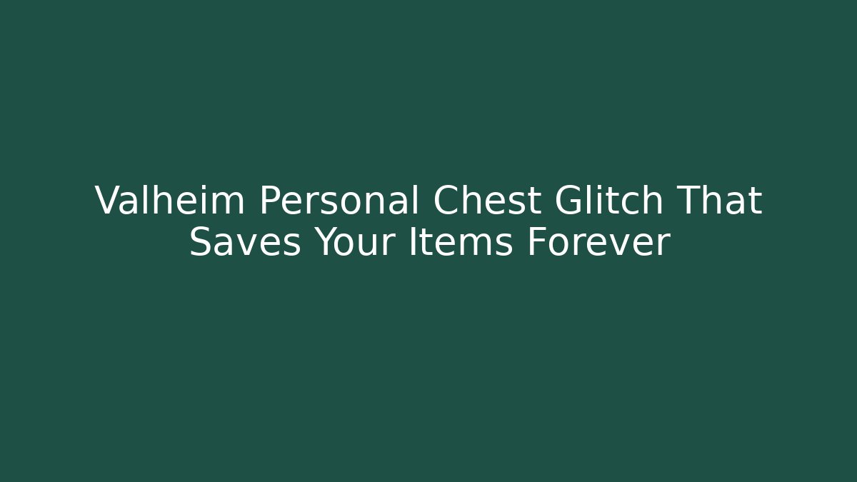 Valheim Personal Chest Glitch That Saves Your Items Forever