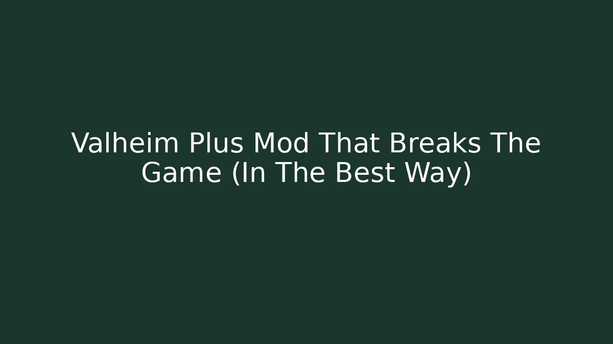 Valheim Plus Mod That Breaks The Game (In The Best Way)