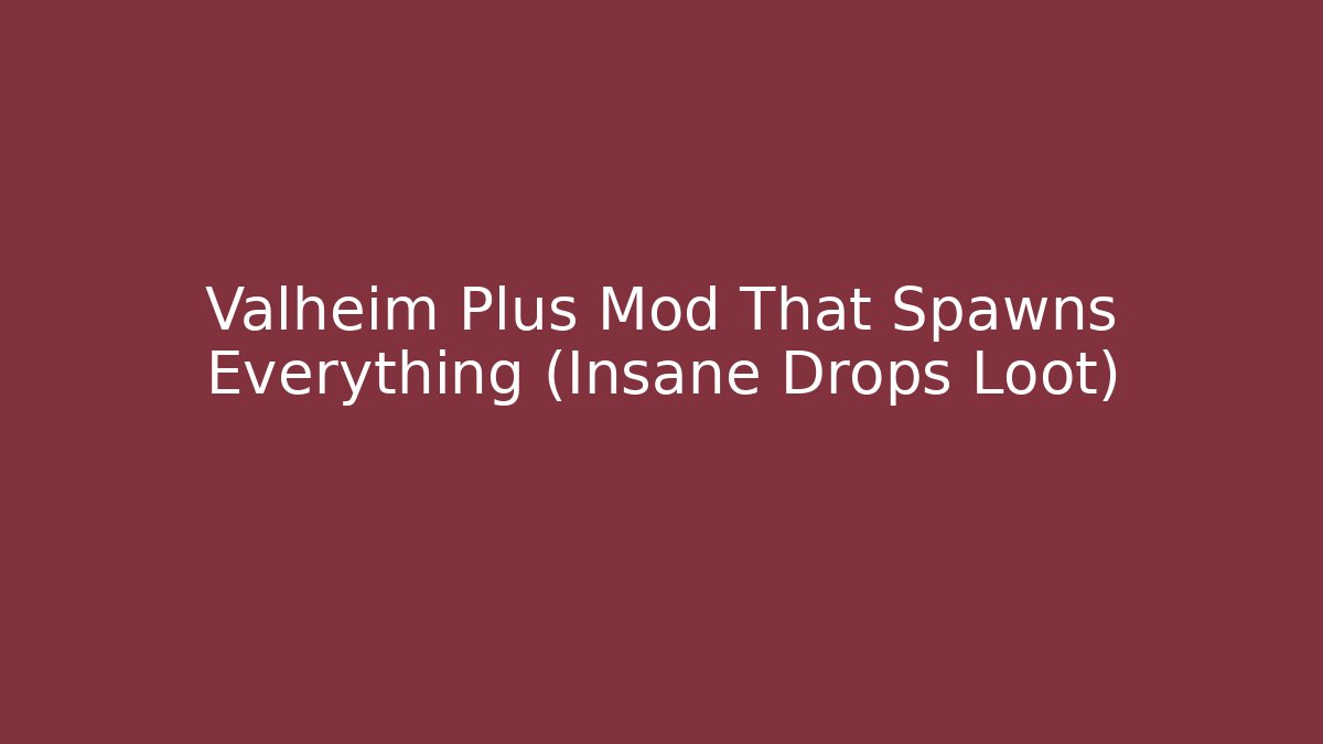 Valheim Plus Mod That Spawns Everything (Insane Drops Loot)