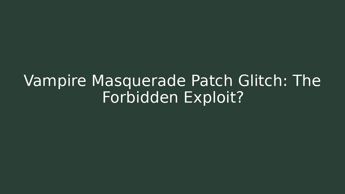 Vampire Masquerade Patch Glitch: The Forbidden Exploit?