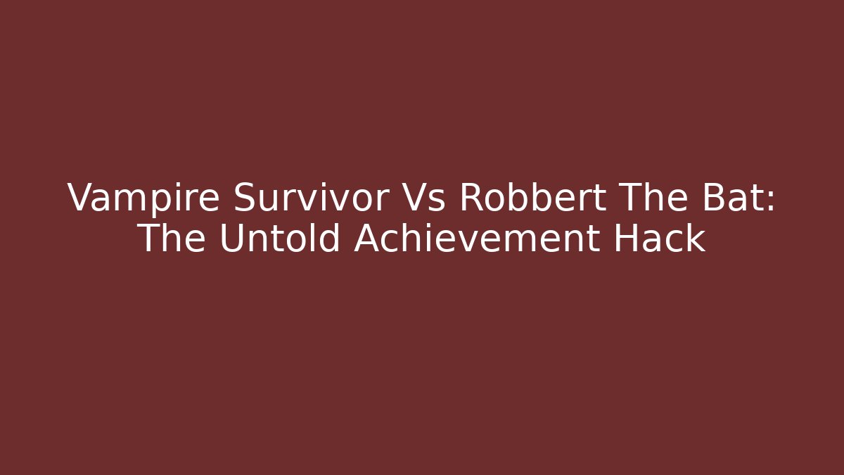 Vampire Survivor Vs Robbert The Bat: The Untold Achievement Hack - Vintage E-Juice