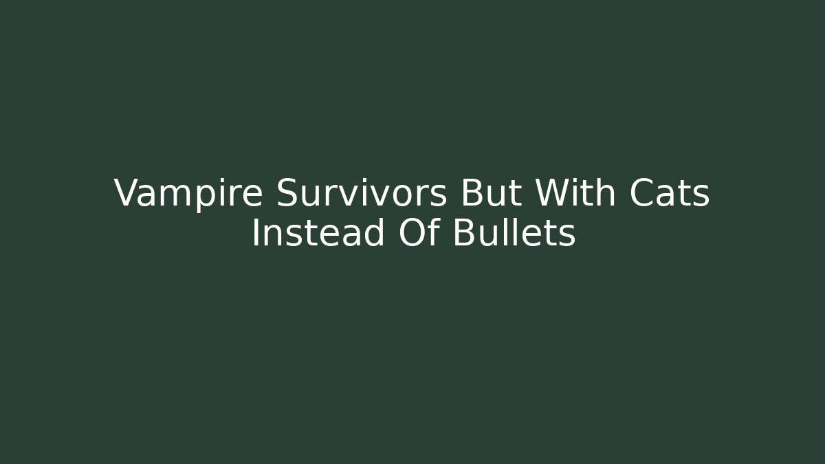 Vampire Survivors But With Cats Instead Of Bullets