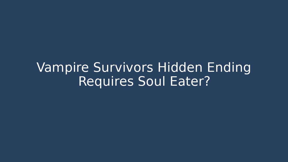 Vampire Survivors Hidden Ending Requires Soul Eater?
