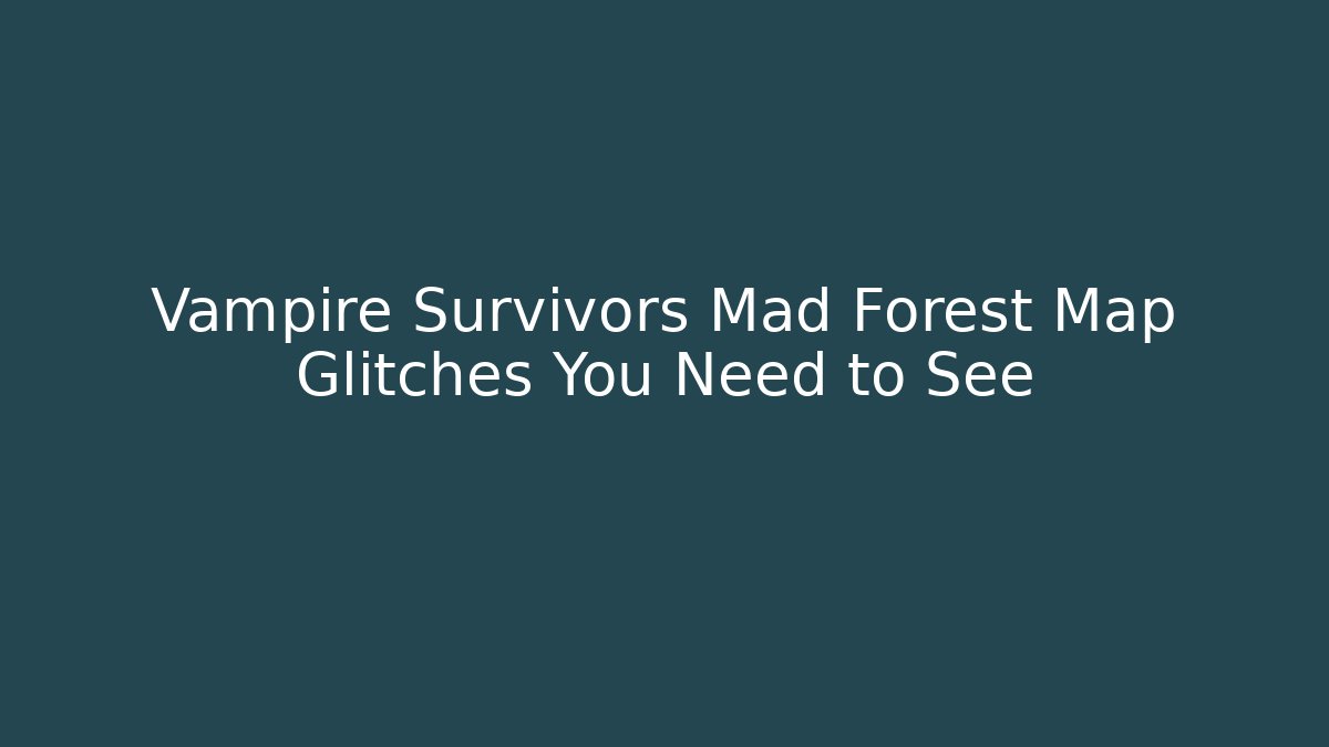 Vampire Survivors Mad Forest Map Glitches You Need to See