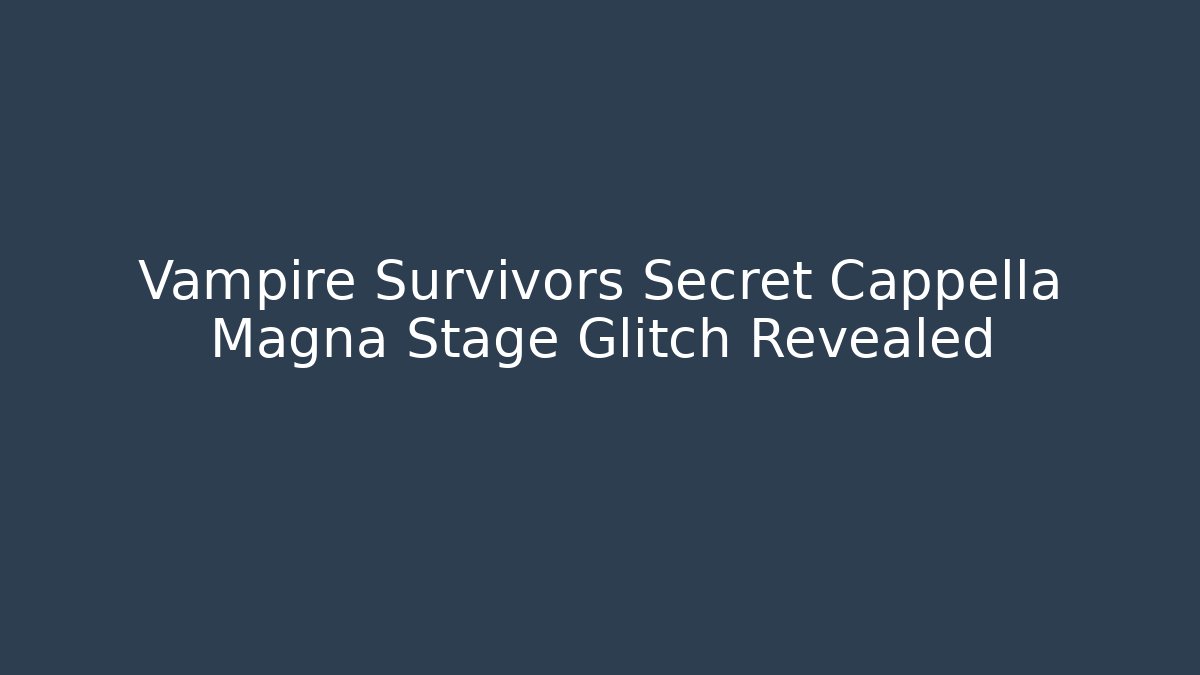 Vampire Survivors Secret Cappella Magna Stage Glitch Revealed