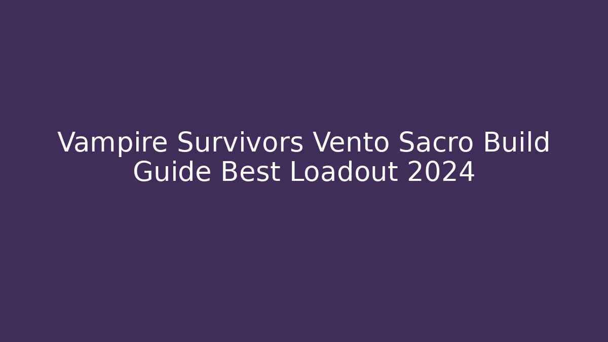 Vampire Survivors Vento Sacro Build Guide Best Loadout 2024