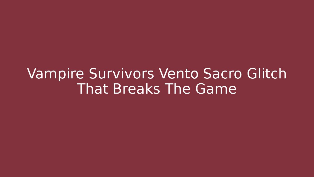 Vampire Survivors Vento Sacro Glitch That Breaks The Game