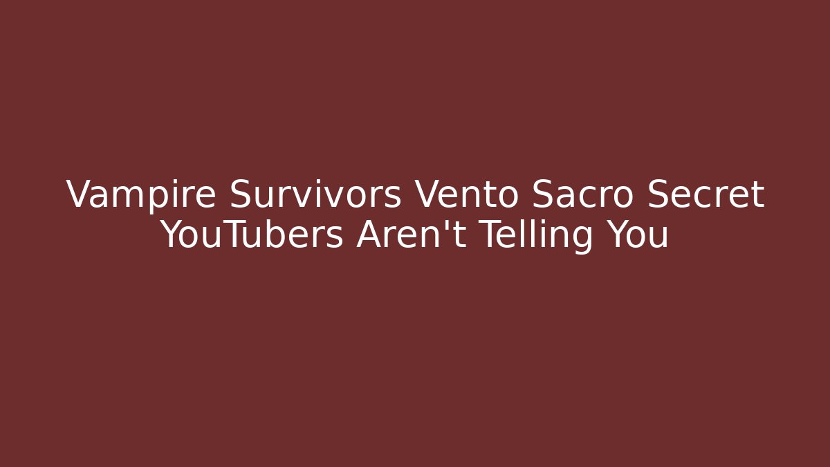 Vampire Survivors Vento Sacro Secret YouTubers Aren’t Telling You