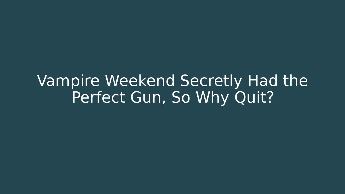 Vampire Weekend Secretly Had the Perfect Gun, So Why Quit?