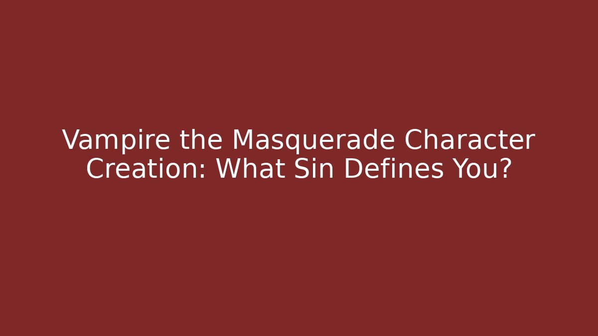 Vampire the Masquerade Character Creation: What Sin Defines You?