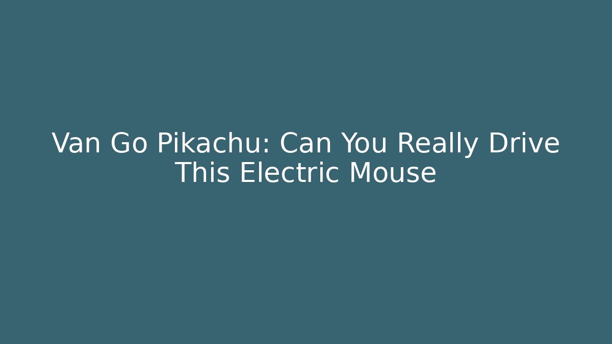 Van Go Pikachu: Can You Really Drive This Electric Mouse