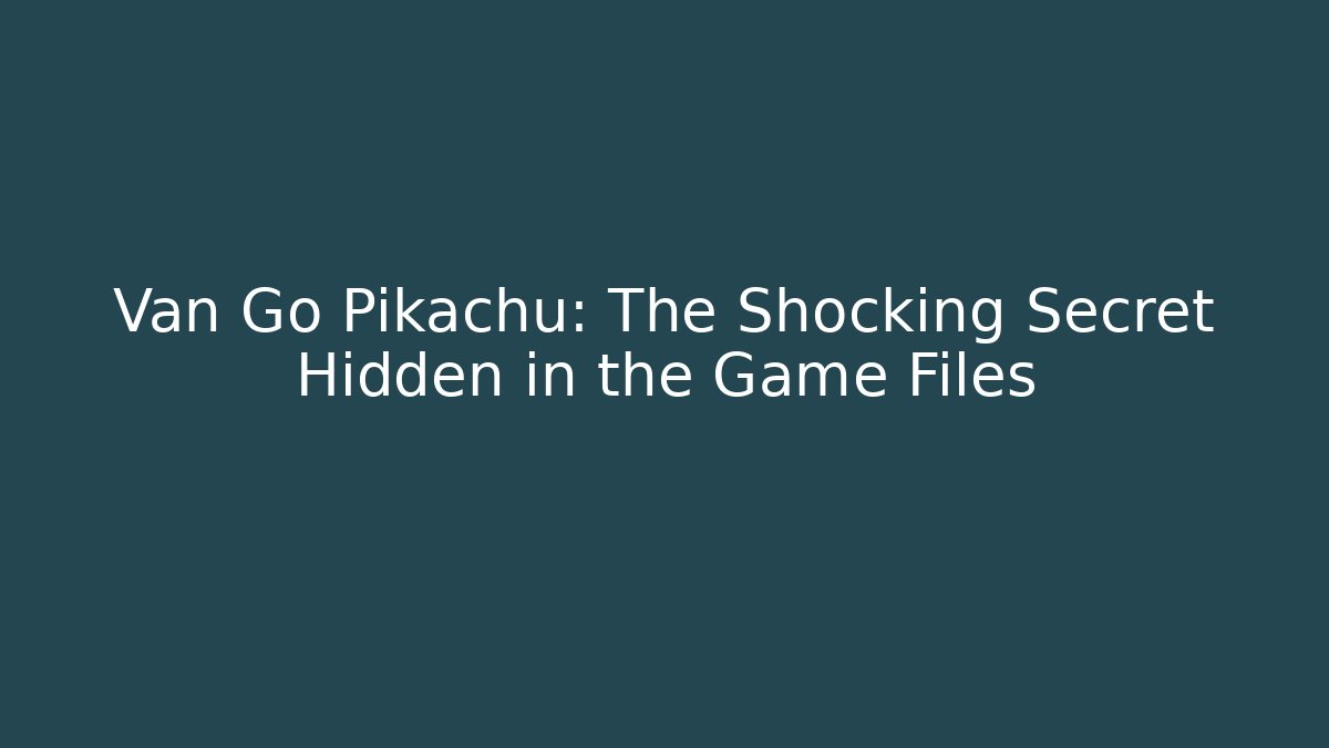 Van Go Pikachu: The Shocking Secret Hidden in the Game Files