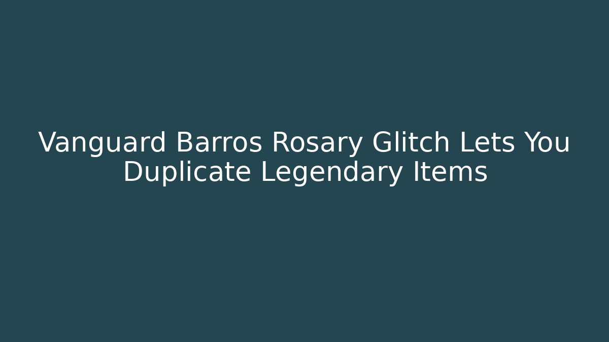 Vanguard Barros Rosary Glitch Lets You Duplicate Legendary Items