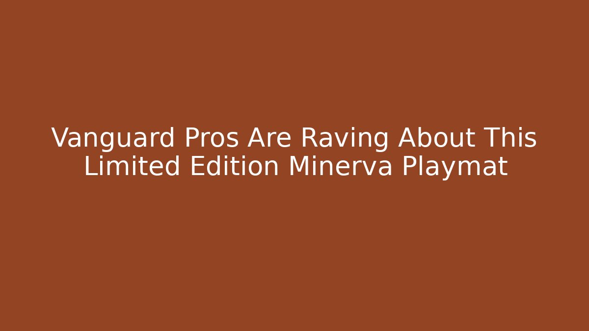 Vanguard Pros Are Raving About This Limited Edition Minerva Playmat - Vintage E-Juice
