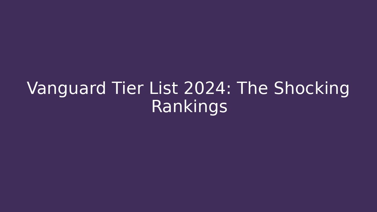 Vanguard Tier List 2024: The Shocking Rankings - Vintage E-Juice