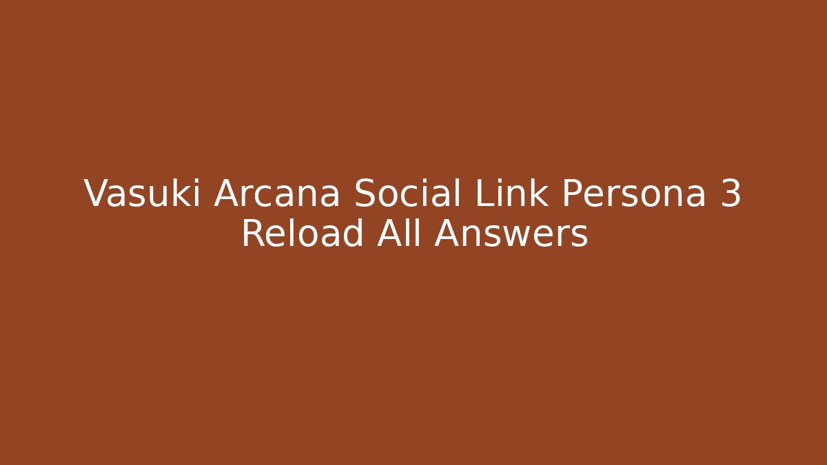 Vasuki Arcana Social Link Persona 3 Reload All Answers