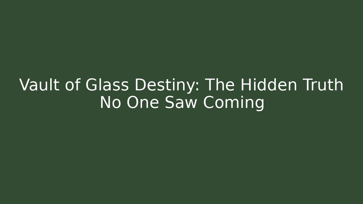 Vault of Glass Destiny: The Hidden Truth No One Saw Coming