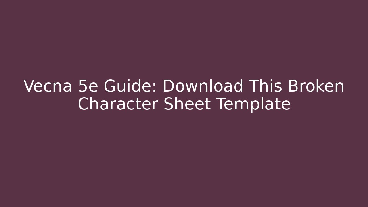 Vecna 5e Guide: Download This Broken Character Sheet Template