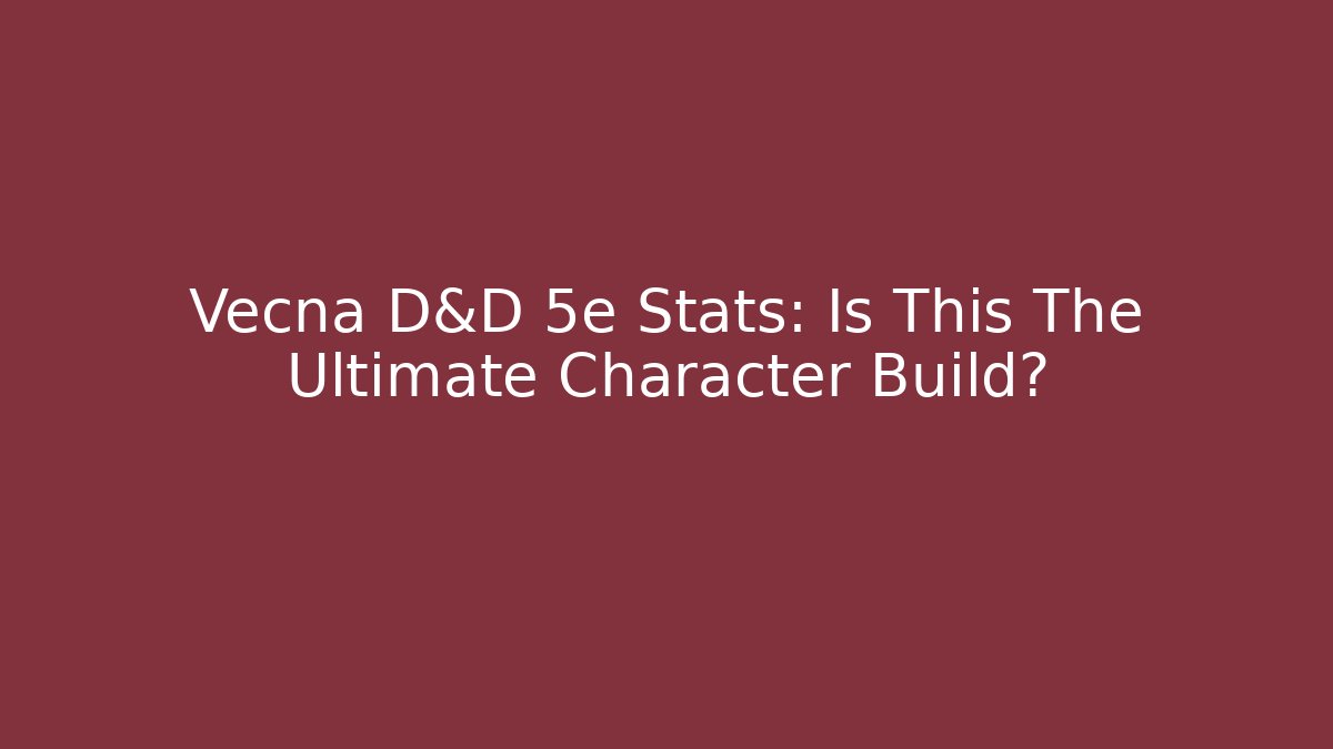Vecna D&D 5e Stats: Is This The Ultimate Character Build?