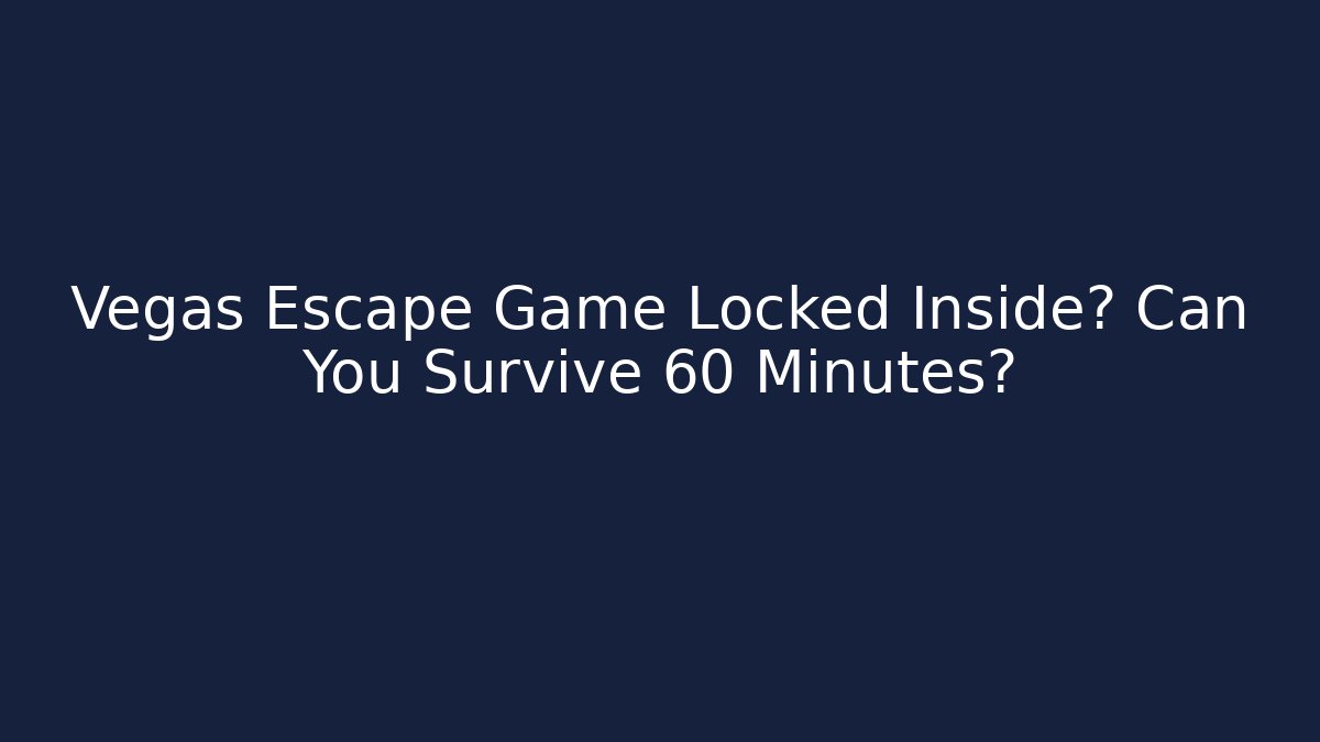 Vegas Escape Game Locked Inside? Can You Survive 60 Minutes?