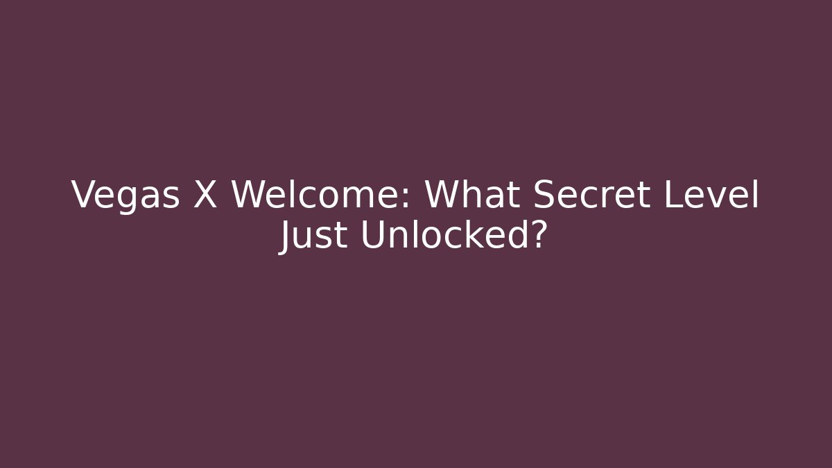 Vegas X Welcome: What Secret Level Just Unlocked?