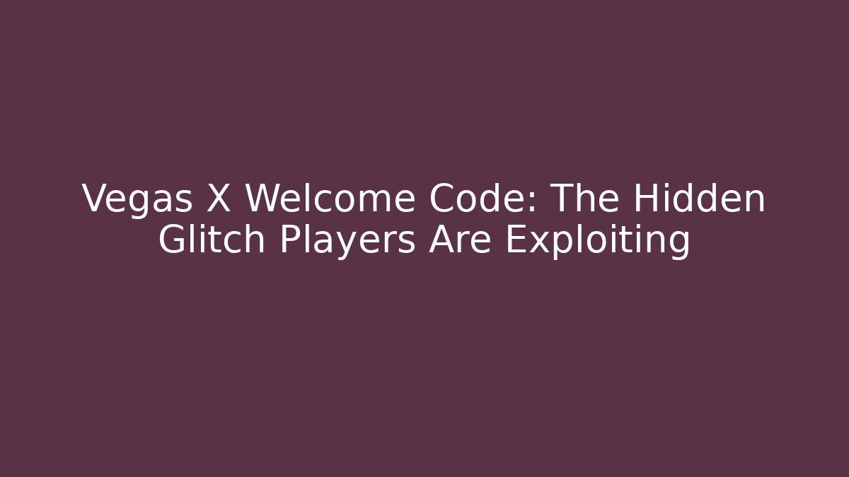 Vegas X Welcome Code: The Hidden Glitch Players Are Exploiting