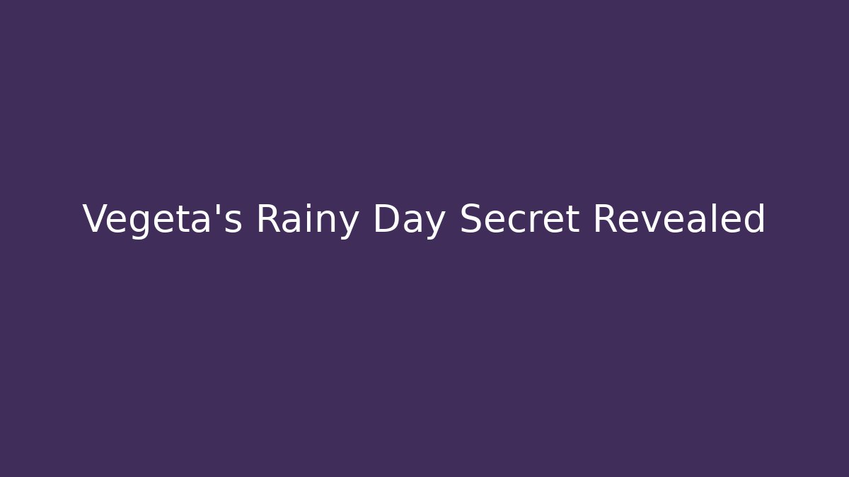 Vegeta's Rainy Day Secret Revealed