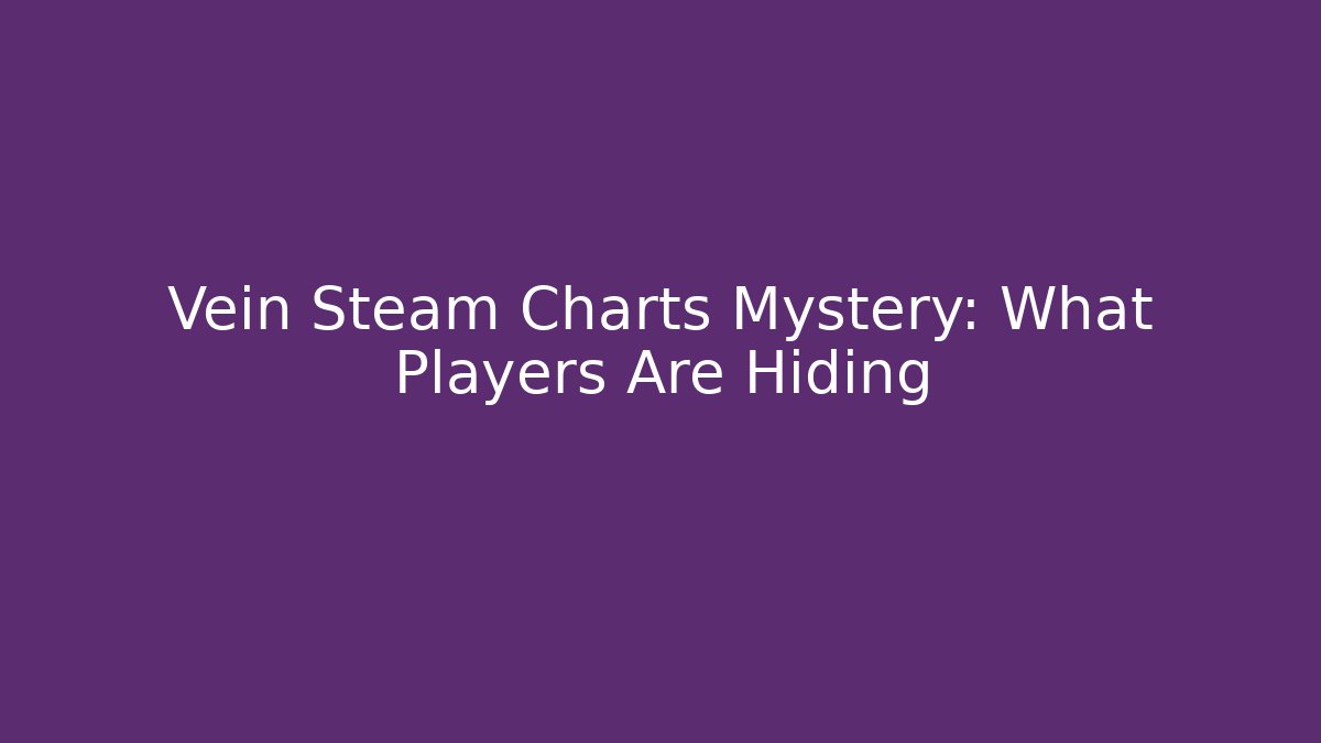 Vein Steam Charts Mystery: What Players Are Hiding