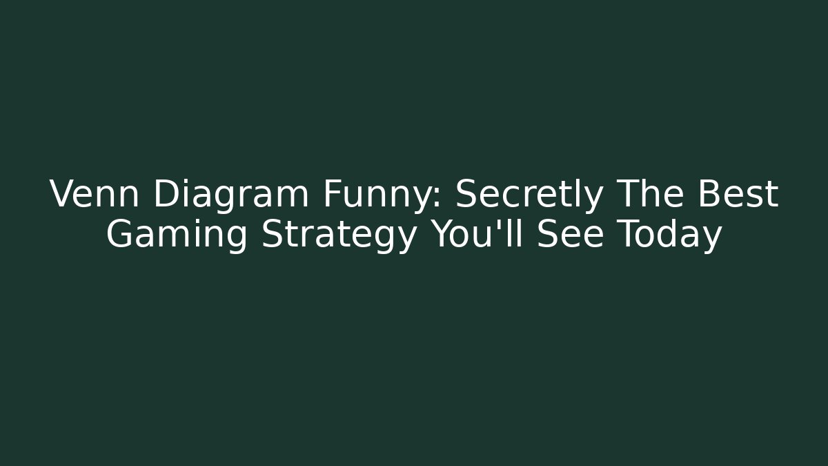 Venn Diagram Funny: Secretly The Best Gaming Strategy You'll See Today