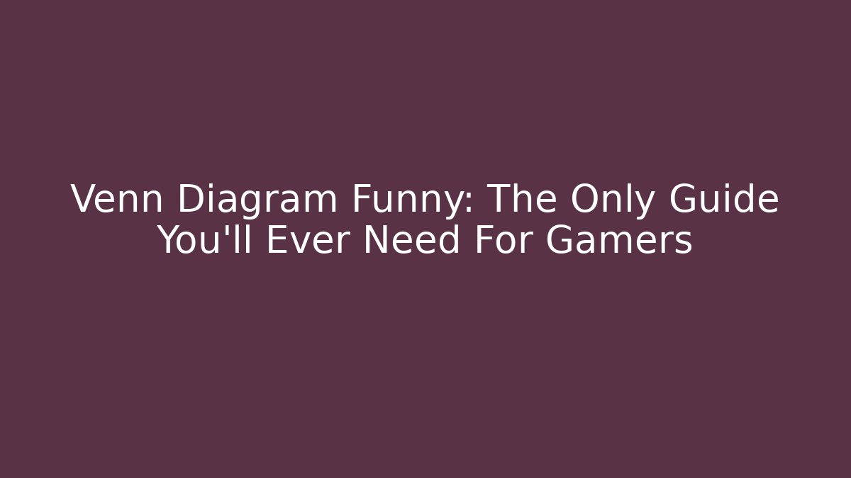 Venn Diagram Funny: The Only Guide You'll Ever Need For Gamers - Vintage E-Juice