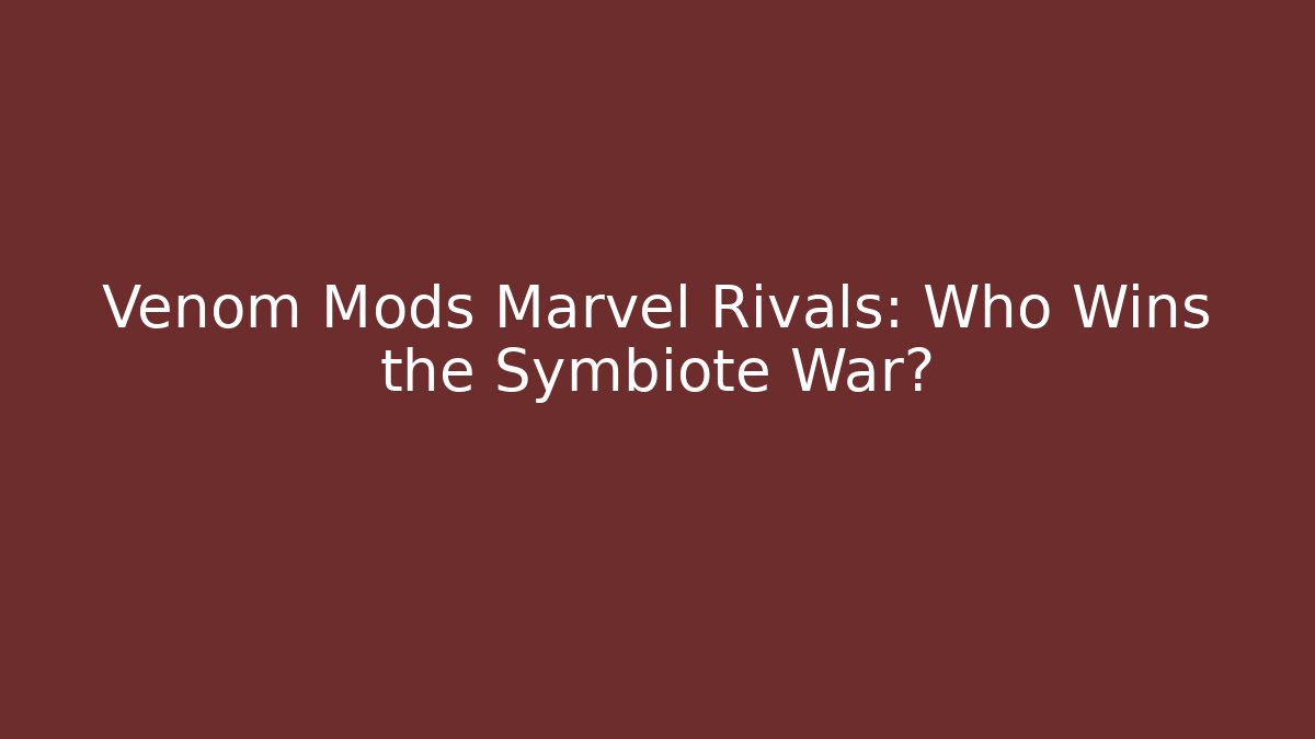Venom Mods Marvel Rivals: Who Wins the Symbiote War?