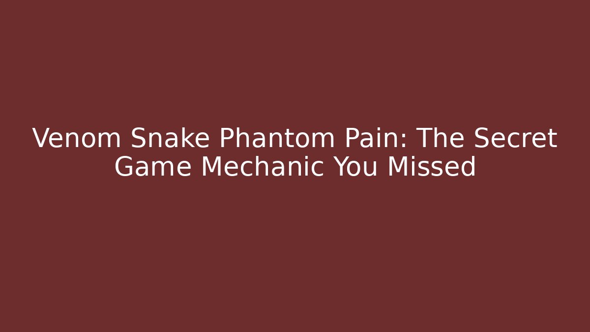 Venom Snake Phantom Pain: The Secret Game Mechanic You Missed