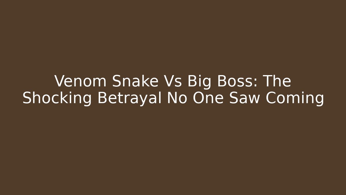 Venom Snake Vs Big Boss: The Shocking Betrayal No One Saw Coming