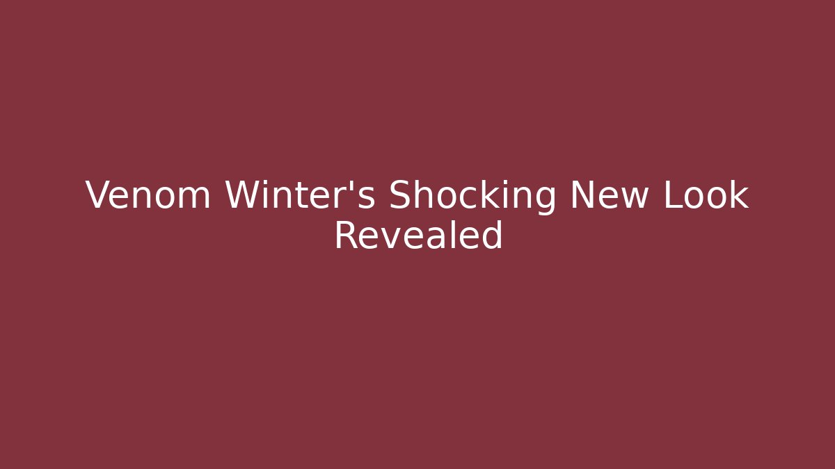 Venom Winter's Shocking New Look Revealed