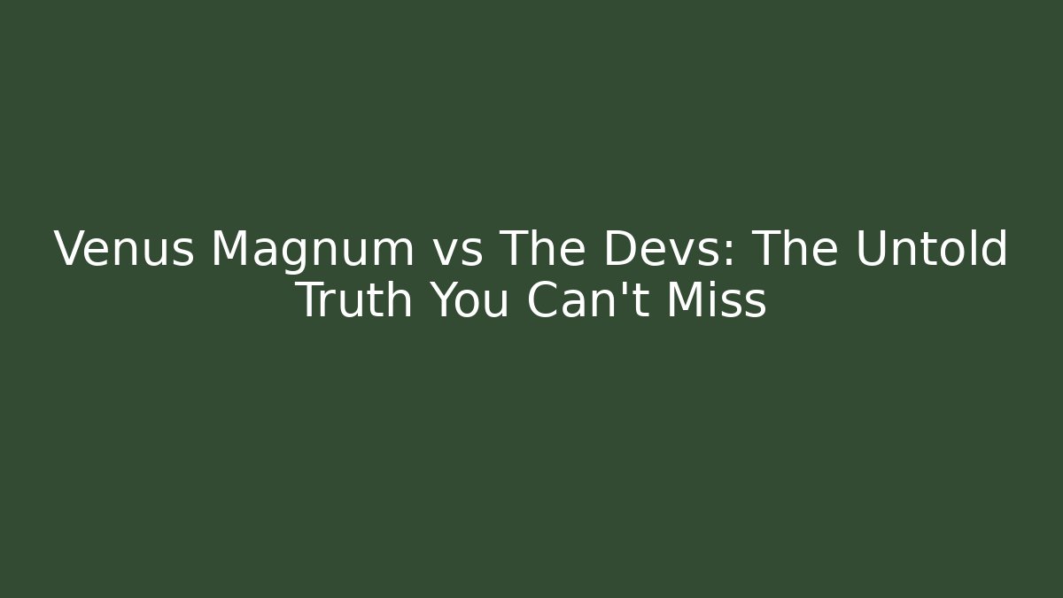 Venus Magnum vs The Devs: The Untold Truth You Can't Miss