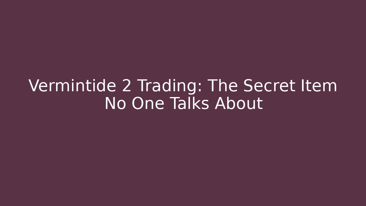 Vermintide 2 Trading: The Secret Item No One Talks About