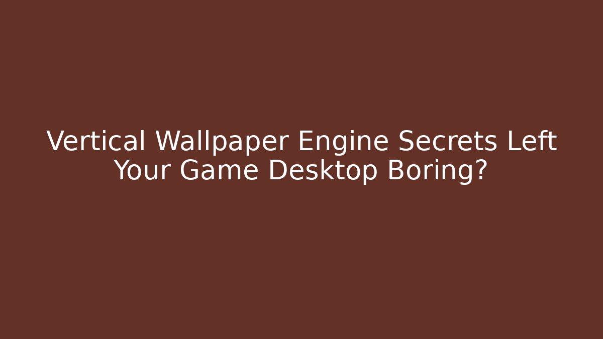 Vertical Wallpaper Engine Secrets Left Your Game Desktop Boring? - Vintage E-Juice