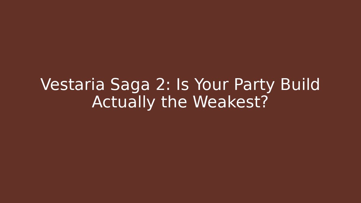 Vestaria Saga 2: Is Your Party Build Actually the Weakest?
