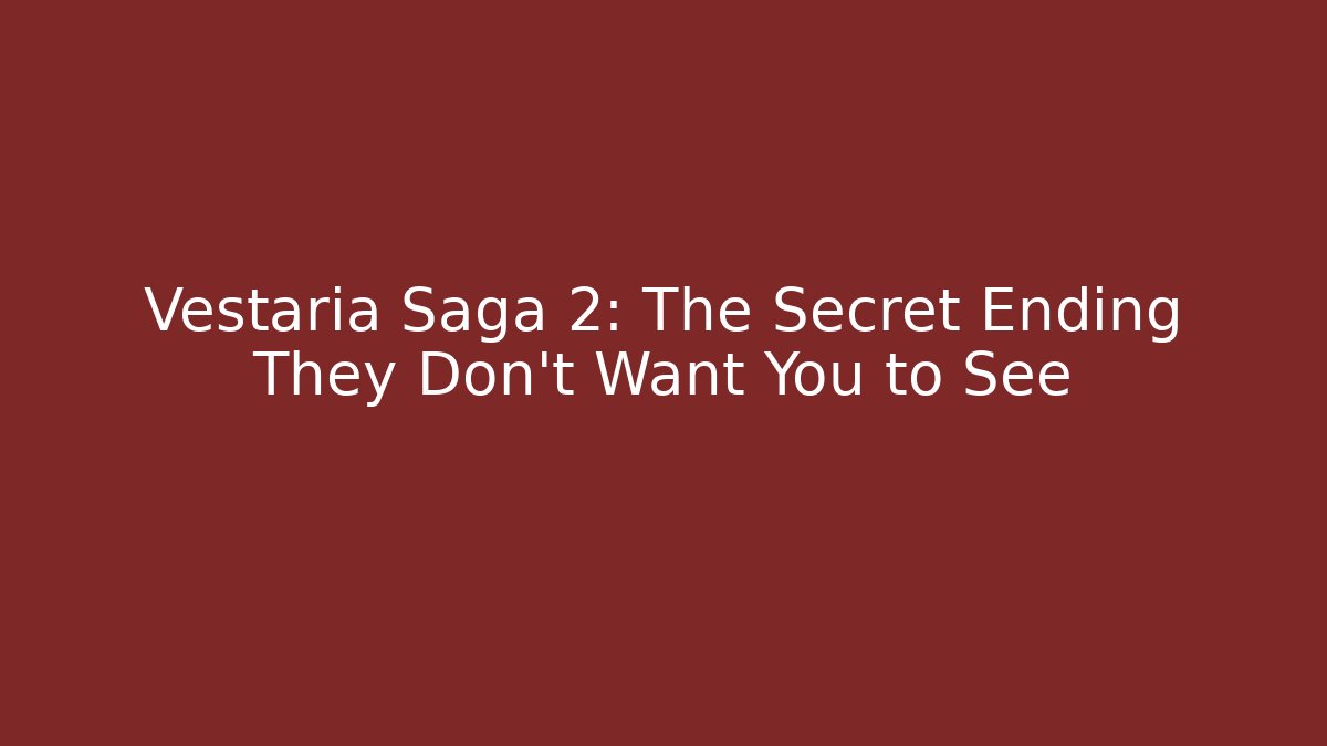 Vestaria Saga 2: The Secret Ending They Don’t Want You to See