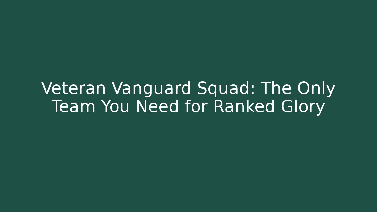 Veteran Vanguard Squad: The Only Team You Need for Ranked Glory