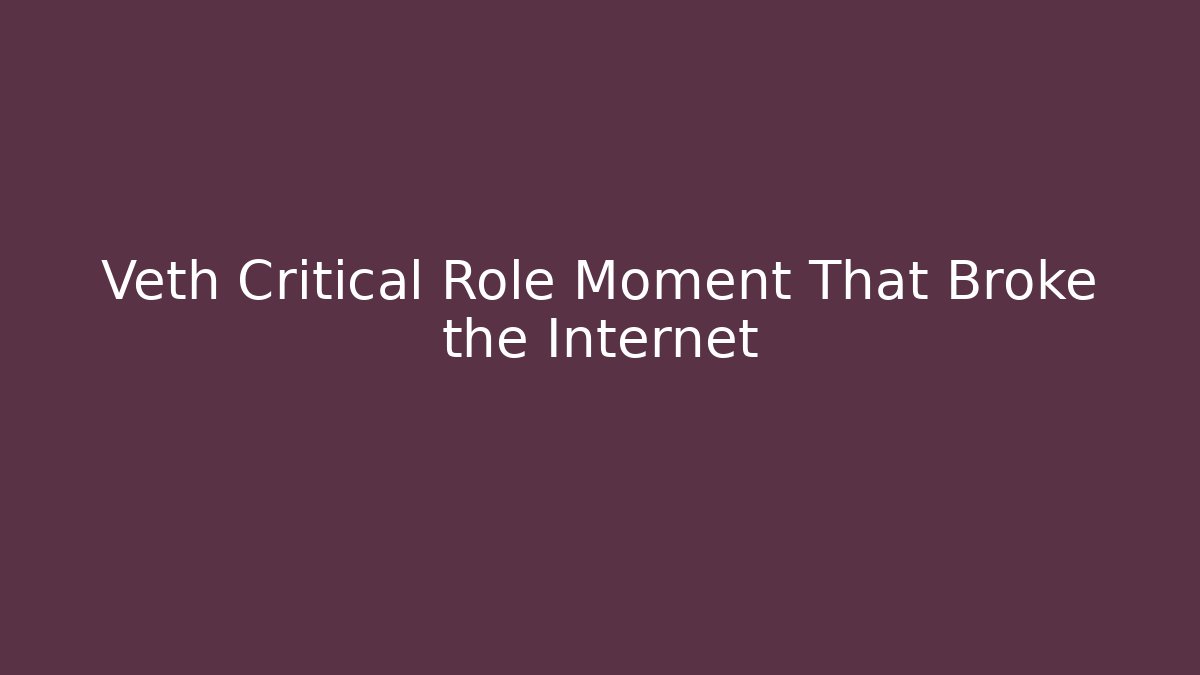 Veth Critical Role Moment That Broke the Internet - Vintage E-Juice