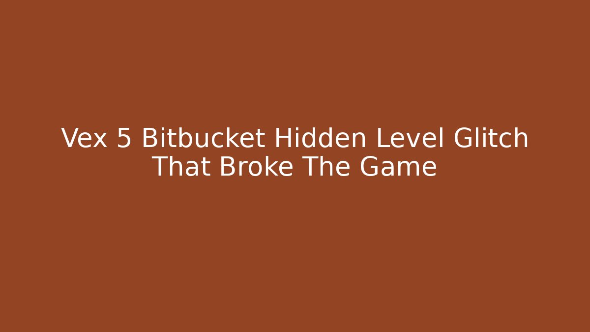 Vex 5 Bitbucket Hidden Level Glitch That Broke The Game