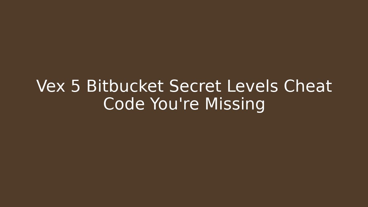 Vex 5 Bitbucket Secret Levels Cheat Code You’re Missing - Vintage E-Juice