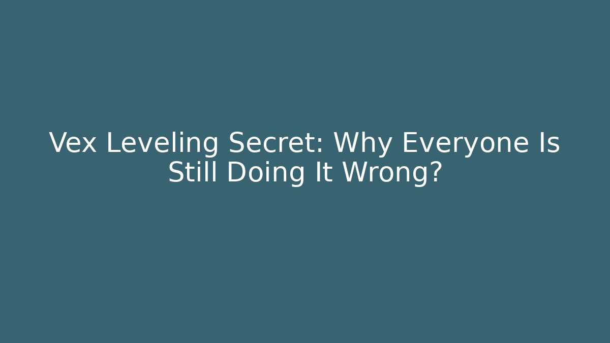 Vex Leveling Secret: Why Everyone Is Still Doing It Wrong?