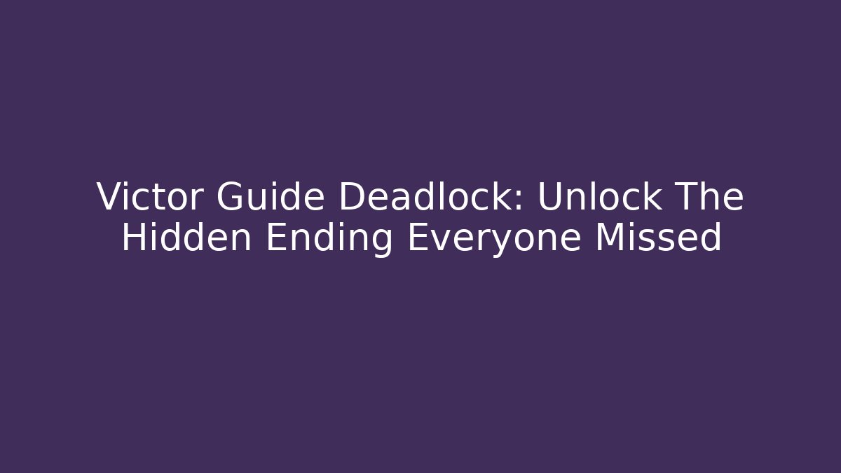 Victor Guide Deadlock: Unlock The Hidden Ending Everyone Missed
