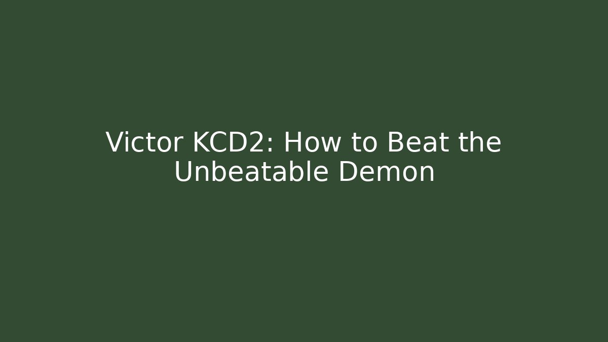 Victor KCD2: How to Beat the Unbeatable Demon