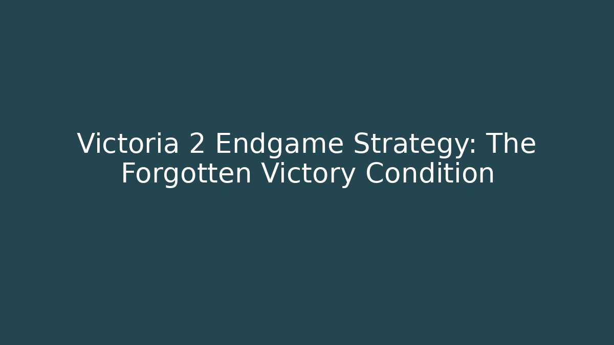 Victoria 2 Endgame Strategy: The Forgotten Victory Condition