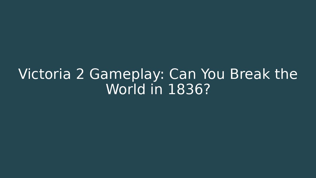 Victoria 2 Gameplay: Can You Break the World in 1836?