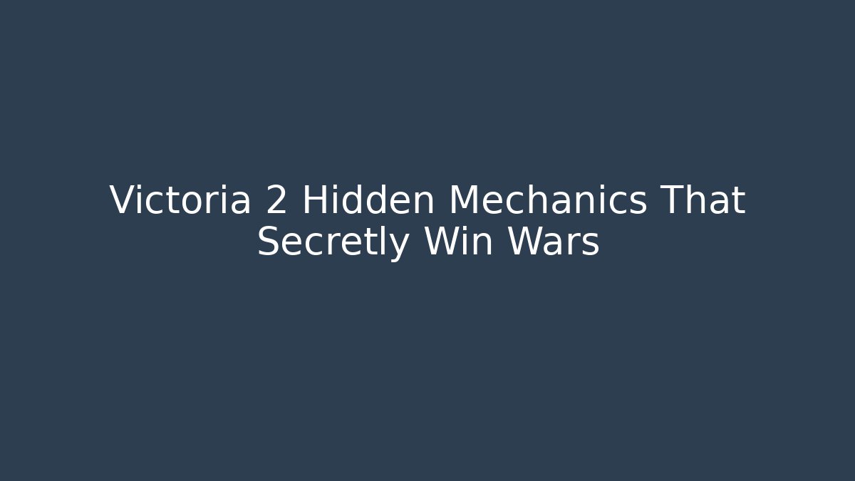 Victoria 2 Hidden Mechanics That Secretly Win Wars